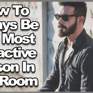 How To Always Be The Most Attractive Person In The Room