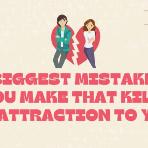 The 6 Biggest Mistakes You Make That Kill His Attraction To You!