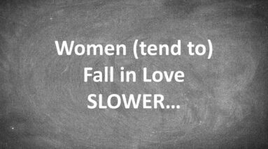 Women (tend to) Fall in Love SLOWER...